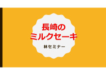林セミナープレゼンテーション「長崎のミルクセーキ」
